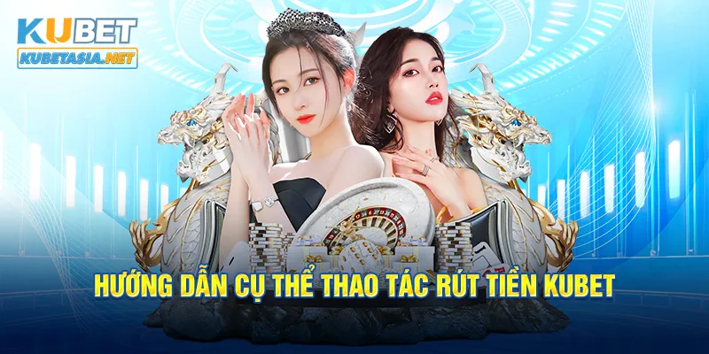 Hướng dẫn cụ thể thao rút tiền KUBET