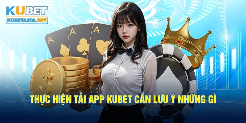 Thực hiện tải app KUBET cần lưu ý những gì