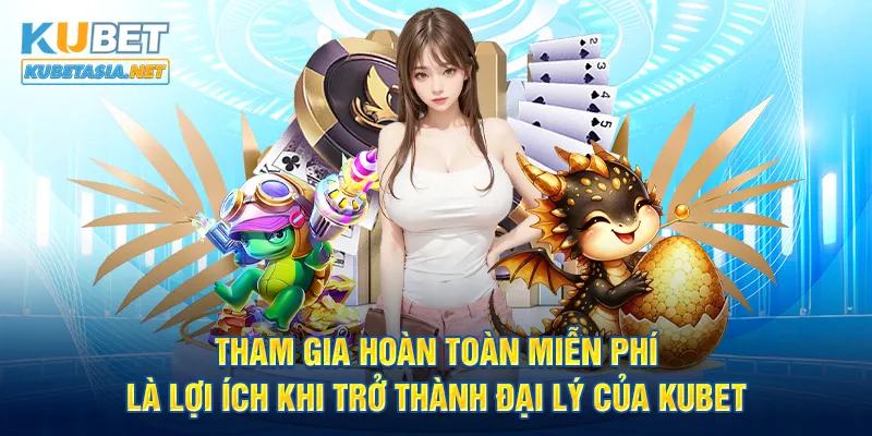 Tham gia hoàn toàn miễn phí là lợi ý khi trở thành đại lý của KUBET