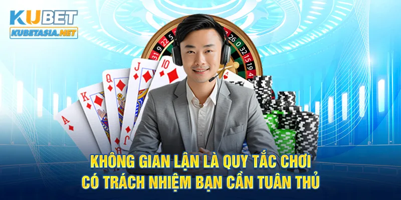 Không gian lận là quy tắc chơi có trách nhiệm bạn cần tuân thủ