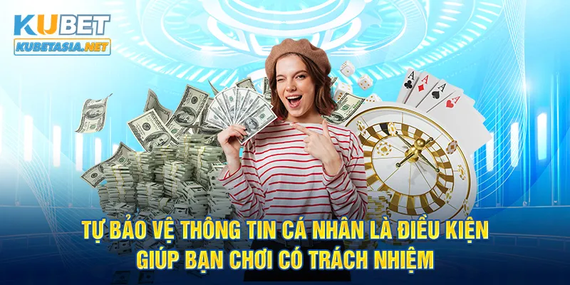 Tự bảo vệ thông tin cá nhân là điều kiện giúp bạn chơi có trách nhiệ