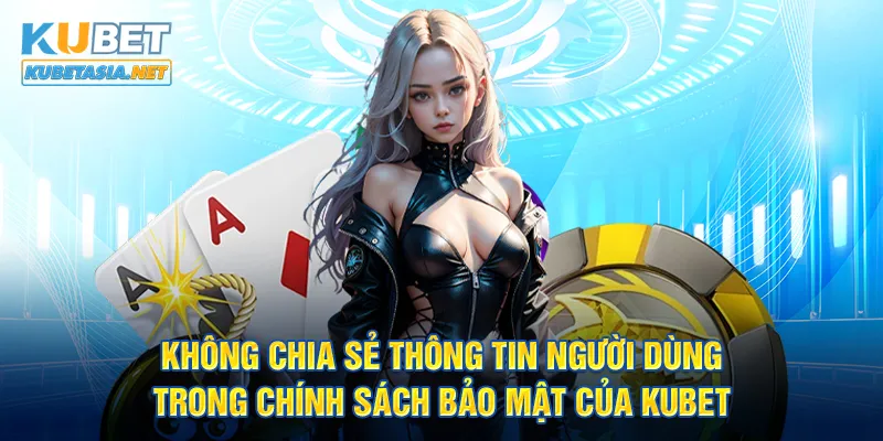 Không chia sẻ thông tin người dùng trong chính sách bảo mật KUBET