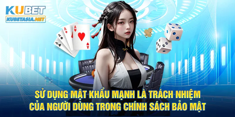 Sử dụng mật khẩu mạnh là trách nhiệm của người dùng trong chính sách bảo mật