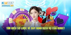 Tìm hiểu sơ lược về quy định dịch vụ của KUBET 