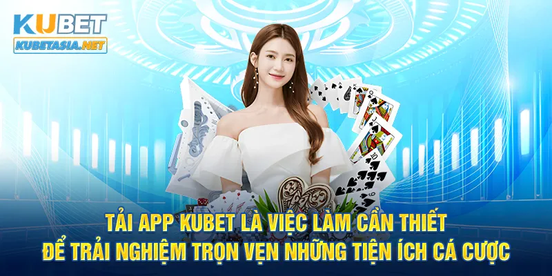 Tải app KUBET là việc làm cần thiết để trải nghiệm trọn vẹn những tiện ích cá cược