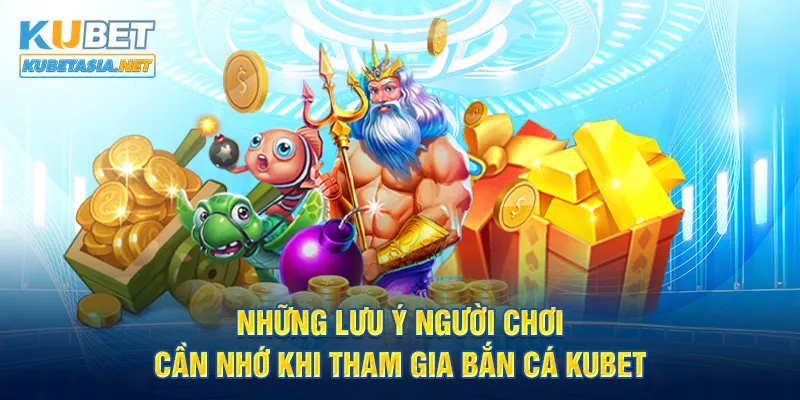 Những lưu ý người chơi cần nhớ khi tham gia bắn cá KUBET