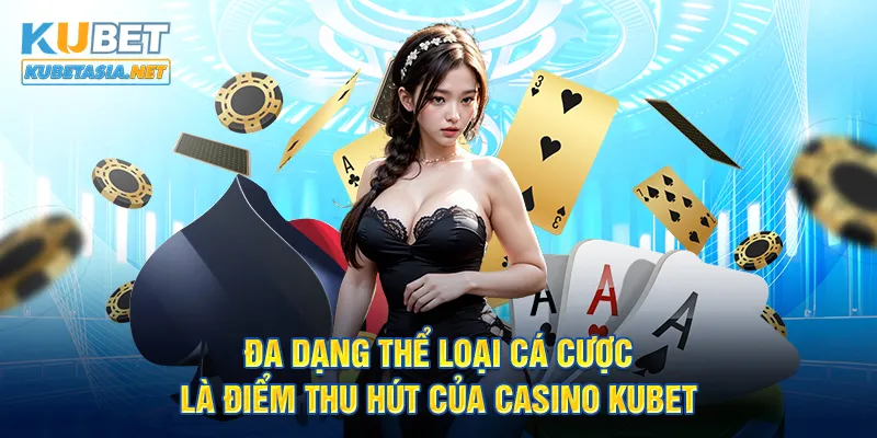 Đa dạng thể loại cá cược là điểm thu hút của casino KUBET