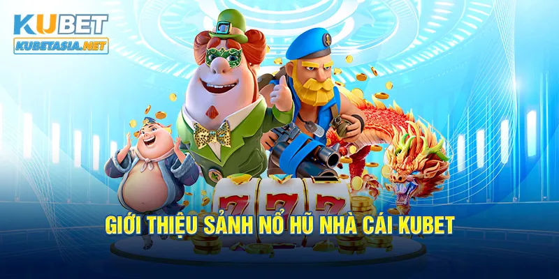 Giới thiệu sảnh nổ hũ nhà cái KUBET