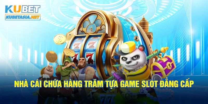 Nhà cái chứa hàng trăm tựa game slot đẳng cấp