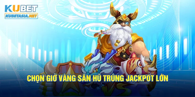 Chọn giờ vàng săn hũ trúng Jackpot lớn