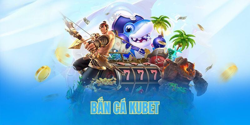 Tìm hiểu sơ lược về sảnh bắn cá online KUBET 