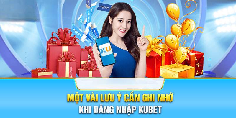 Lưu ý khi thực hiện đăng nhập nhà cái trực tuyến KUBET