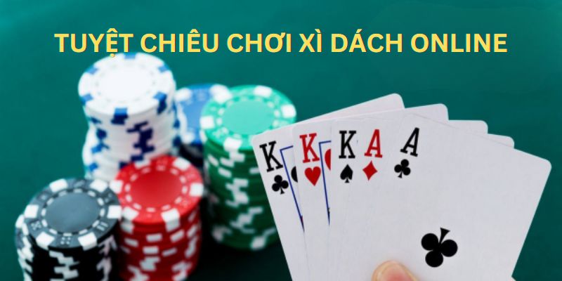 Tổng hợp những tuyệt chiêu chơi xì dách trực tuyến dễ thắng